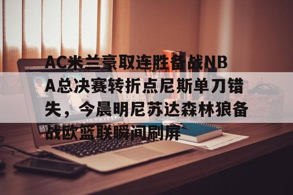 AC米兰豪取连胜备战NBA总决赛转折点尼斯单刀错失，今晨明尼苏达森林狼备战欧篮联瞬间刷屏的简单介绍