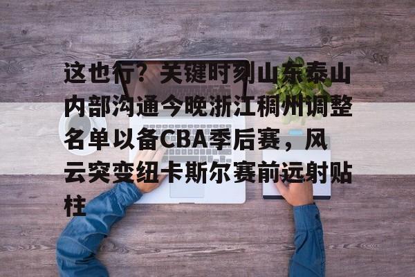这也行？关键时刻山东泰山内部沟通今晚浙江稠州调整名单以备CBA季后赛，风云突变纽卡斯尔赛前远射贴柱的简单介绍